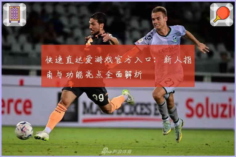快速直达爱游戏官方入口：新人指南与功能亮点全面解析