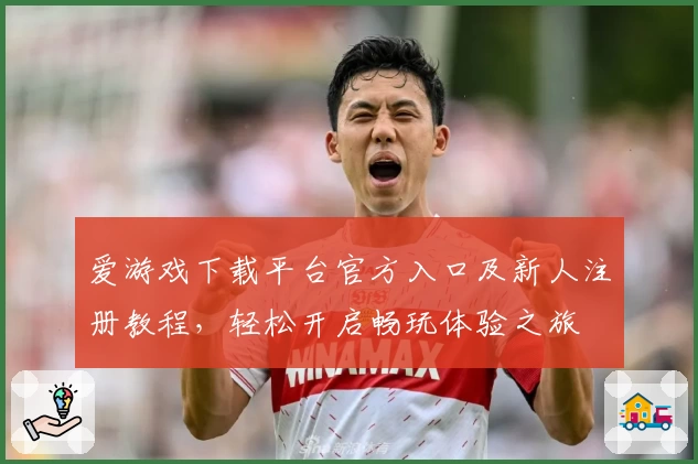 爱游戏下载平台官方入口及新人注册教程，轻松开启畅玩体验之旅