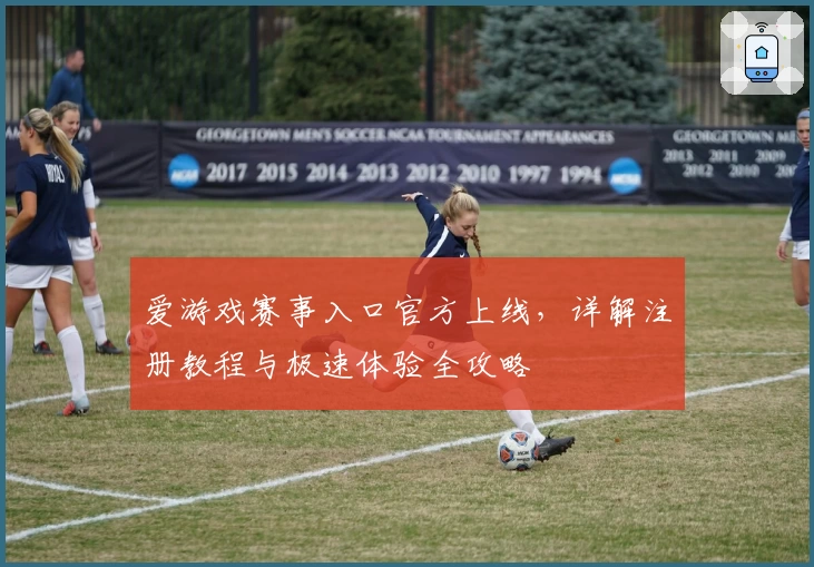爱游戏赛事入口官方上线,详解注册教程与极速体验全攻略